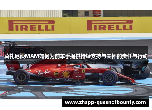 莫扎尼谈MAM如何为前车手提供持续支持与关怀的责任与行动 莫扎尼谈MAM如何为前车手提供持续支持与关怀的责任与行动