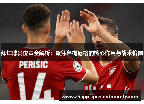 拜仁球员位置全解析：聚焦鲁梅尼格的核心作用与战术价值