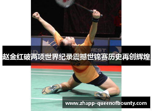 赵金红破两项世界纪录震撼世锦赛历史再创辉煌