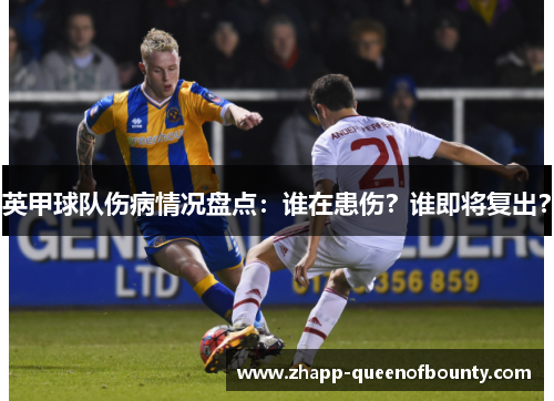 英甲球队伤病情况盘点:谁在患伤?谁即将复出? 英甲球队伤病情况盘点:谁在患伤?谁即将复出?
