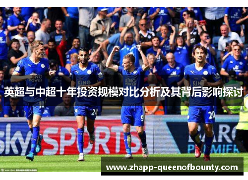 英超与中超十年投资规模对比分析及其背后影响探讨 英超与中超十年投资规模对比分析及其背后影响探讨