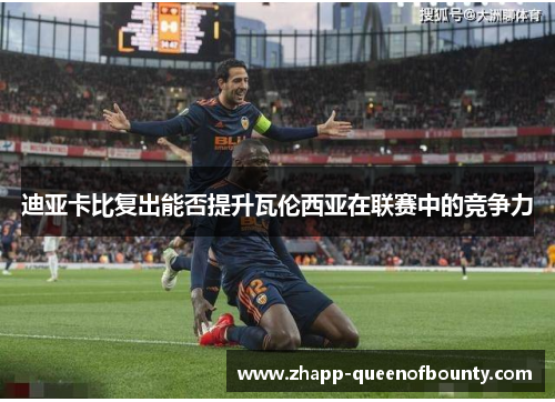 迪亚卡比复出能否提升瓦伦西亚在联赛中的竞争力