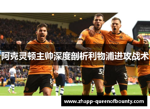 阿克灵顿主帅深度剖析利物浦进攻战术