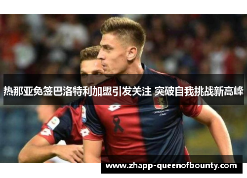 热那亚免签巴洛特利加盟引发关注 突破自我挑战新高峰