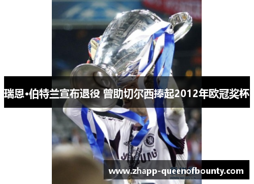 瑞恩·伯特兰宣布退役 曾助切尔西捧起2012年欧冠奖杯 瑞恩·伯特兰宣布退役 曾助切尔西捧起2012年欧冠奖杯