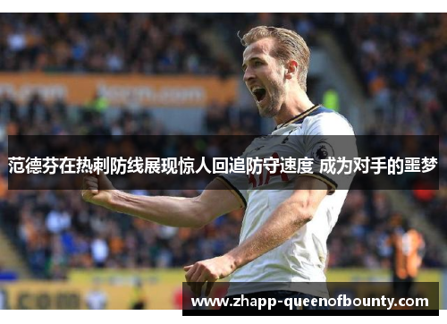 范德芬在热刺防线展现惊人回追防守速度 成为对手的噩梦