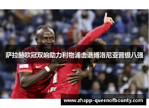 萨拉赫欧冠双响助力利物浦击退博洛尼亚晋级八强