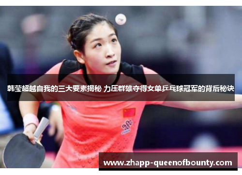 韩莹超越自我的三大要素揭秘 力压群雄夺得女单乒乓球冠军的背后秘诀