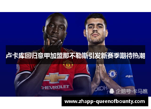 卢卡库回归意甲加盟那不勒斯引发新赛季期待热潮