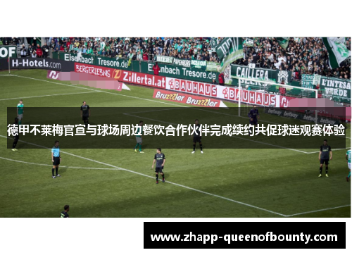 德甲不莱梅官宣与球场周边餐饮合作伙伴完成续约共促球迷观赛体验 德甲不莱梅官宣与球场周边餐饮合作伙伴完成续约共促球迷观赛体验