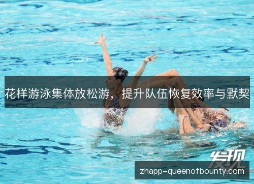 花样游泳集体放松游，提升队伍恢复效率与默契